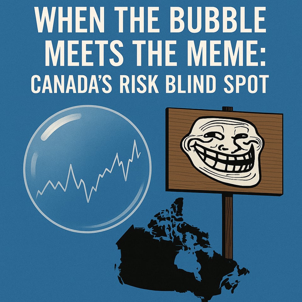 When the Bubble Meets the Meme: Canada’s Risk Blind Spot